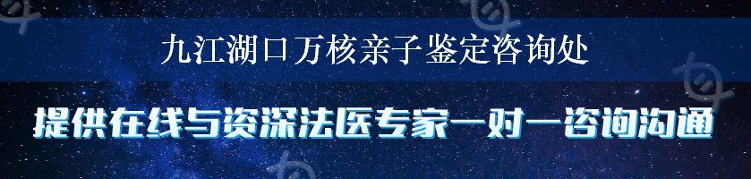 九江湖口万核亲子鉴定咨询处